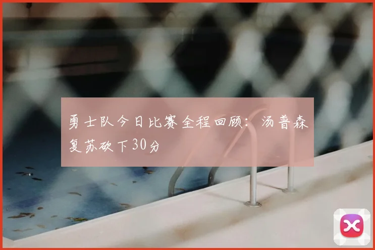 勇士队今日比赛全程回顾：汤普森复苏砍下30分